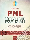 PNL. 10 tecniche essenziali: Un libro pratico che ti insegna gli esercizi fondamentali per usare ogni giorno la PNL nel lavoro, nelle relazioni, nello sport, nella vita. E-book. Formato EPUB ebook