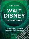 Walt Disney. Lezioni di business: La filosofia e le strategie del padre dell’animazione. E-book. Formato EPUB ebook di Paolo Beltrami