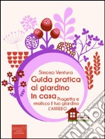 Guida pratica al giardino in casa: Progetta e realizza il tuo giardino. L’arredo. E-book. Formato EPUB ebook