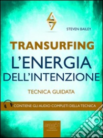 Transurfing. L’Energia dell’Intenzione: Tecnica guidata. E-book. Formato EPUB ebook di Steven Bailey