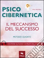 Psicocibernetica. Il meccanismo del successo: Metodo guidato. E-book. Formato EPUB ebook