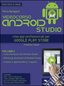 Videocorso Android Studio. Volume 2: Crea app professionali per Google Play Store. E-book. Formato EPUB ebook di Mirco Baragiani