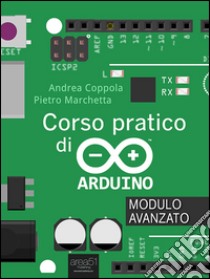 Corso pratico di Arduino. Modulo avanzato. E-book. Formato EPUB ebook di Andrea Coppola