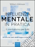 Influenza Mentale in pratica: Il mentalismo per tutti. E-book. Formato EPUB ebook