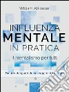 Influenza Mentale in pratica: Il mentalismo per tutti. E-book. Formato EPUB ebook