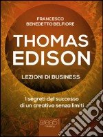 Thomas Edison. Lezioni di businessI segreti del successo di un creativo senza limiti. E-book. Formato EPUB ebook