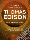 Thomas Edison. Lezioni di businessI segreti del successo di un creativo senza limiti. E-book. Formato EPUB ebook di Francesco Benedetto Belfiore