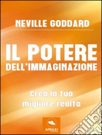 Il potere dell’immaginazione: Crea la tua migliore realtà. E-book. Formato EPUB ebook di Neville Goddard