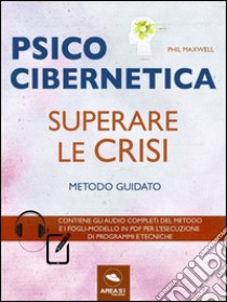 Psicocibernetica. Superare le crisi: Metodo guidato. E-book. Formato EPUB ebook di Phil Maxwell