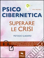 Psicocibernetica. Superare le crisi: Metodo guidato. E-book. Formato EPUB ebook