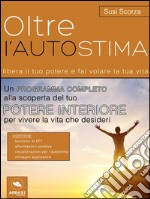 Oltre l’autostima: Libera il tuo potere e fai volare la tua vita. E-book. Formato EPUB ebook