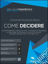 Come decidere: Un programma completo che ti insegna a prendere la migliore decisione in ogni situazione, per realizzare ogni tuo obiettivo. E-book. Formato EPUB ebook