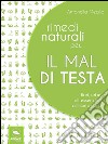 Rimedi naturali per... il mal di testa: Fiori, erbe, oli essenziali, alimentazione. E-book. Formato EPUB ebook di Antonella Meglio