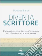 Diventa scrittore: L’atteggiamento e l’esercizio mentale per diventare un grande autore . E-book. Formato EPUB ebook