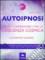 Autoipnosi per la connessione con la Coscienza Cosmica: Autoipnosi guidata. E-book. Formato EPUB ebook