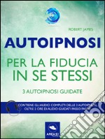 Autoipnosi per la fiducia in se stessi: 3 autoipnosi guidate. E-book. Formato EPUB ebook