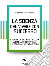 La scienza del vivere di successo: Il metodo completo che ti insegna a usare la mente spirituale per realizzare tutto ciò che vuoi. E-book. Formato EPUB ebook di Raymond Charles Barker