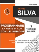 Metodo Silva. Programmare la mente in Alfa con le immagini: 3 tecniche guidate. E-book. Formato EPUB ebook