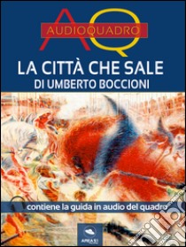 La città che sale di Umberto Boccioni: Audioquadro. E-book. Formato EPUB ebook di Cristian Camanzi