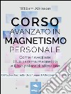 Corso avanzato in magnetismo personale: Come risvegliare il tuo carisma magnetico e il tuo potere di attrazione. E-book. Formato EPUB ebook