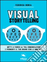 Visual Storytelling: Metti a fuoco la tua comunicazione e promuovi il tuo brand con le immagini. E-book. Formato EPUB ebook