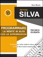 Metodo Silva. Programmare la mente in Alfa con le affermazioni: Tecnica guidata. E-book. Formato EPUB ebook