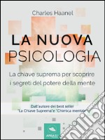 La Nuova Psicologia: La chiave suprema per scoprire i segreti del potere della mente. E-book. Formato EPUB ebook