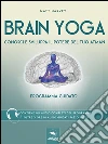 Brain Yoga. Conosci e sviluppa il potere del tuo atman: Programma guidato. E-book. Formato EPUB ebook di Matt Harvey