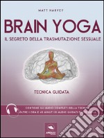 Brain Yoga. Il segreto della trasmutazione sessuale: Tecnica guidata. E-book. Formato EPUB ebook