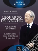 Leonardo Del Vecchio. Ambizione e carisma. E-book. Formato EPUB ebook