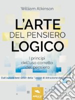 L’arte del pensiero logico: I princìpi dell’uso corretto del pensiero. E-book. Formato EPUB ebook