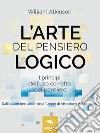 L’arte del pensiero logico: I princìpi dell’uso corretto del pensiero. E-book. Formato EPUB ebook di William Atkinson