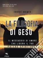 La filosofia di Gesù: Il messaggio di amore che libera il tuo potere spirituale. E-book. Formato EPUB ebook