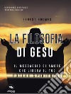 La filosofia di Gesù: Il messaggio di amore che libera il tuo potere spirituale. E-book. Formato EPUB ebook di Ernest Holmes