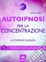 Autoipnosi per la concentrazione: Autoipnosi guidata. E-book. Formato EPUB ebook