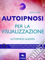 Autoipnosiper la visualizzazione: Autoipnosi guidata. E-book. Formato EPUB ebook