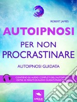 Autoipnosi per non procrastinare: Autoipnosi guidata. E-book. Formato EPUB ebook