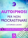 Autoipnosi per non procrastinare: Autoipnosi guidata. E-book. Formato EPUB ebook