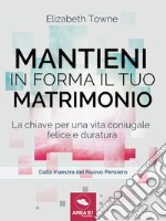 Mantieni in forma il tuo matrimonio: La chiave per una vita coniugale felice e duratura. E-book. Formato EPUB ebook