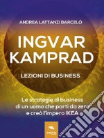 Ingvar Kamprad. Lezioni di business: Le strategie di business di un uomo che partì da zero e creò l’impero IKEA. E-book. Formato EPUB ebook