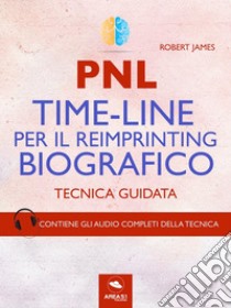 PNL. Time-Line per il reimprinting biografico: Tecnica guidata. E-book. Formato EPUB ebook di Robert James