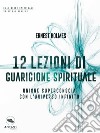 12 lezioni di guarigione spirituale: Unione superconscia con l’universo infinito. E-book. Formato EPUB ebook