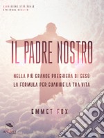 Il Padre Nostro: Nella più grande preghiera di Gesù la formula per guarire la tua vita. E-book. Formato EPUB ebook