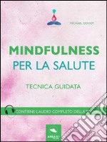 Mindfulness per la salute: Tecnica guidata. E-book. Formato EPUB ebook