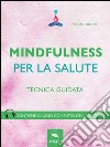 Mindfulness per la salute: Tecnica guidata. E-book. Formato EPUB ebook di Michael Doody