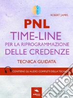 PNL. Time-Line per la riprogrammazione delle credenze: Tecnica guidata. E-book. Formato EPUB ebook