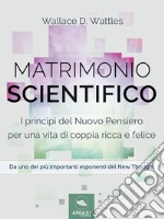 Matrimonio scientifico: I princìpi del Nuovo Pensiero per una vita di coppia ricca e felice. E-book. Formato EPUB
