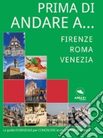 Prima di andare a… ITALIA: Firenze, Roma, Venezia. E-book. Formato EPUB ebook