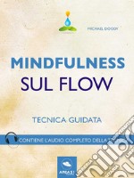 Mindfulness. Mindfulness sul Flow: Tecnica guidata. E-book. Formato EPUB ebook