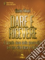 Dare e ricevere: Il grande dono della generosità per una vita ricca e felice. E-book. Formato EPUB ebook